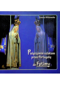 Pielgrzymim szlakiem przez Portugalię do Fatimy