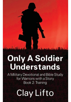 Only A Soldier Understands - A Military Devotional and Bible Study for Warriors with a Story Book 2