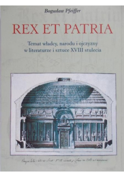 Pfeiffer Bogusław - Rex et patria, temat władcy, narodu i ojczyzny w literaturze i sztuce XVIII stulecia