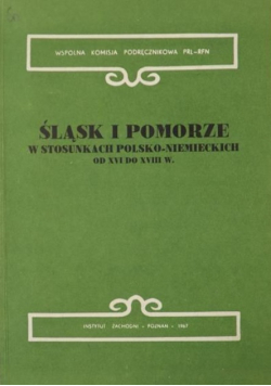Śląsk i Pomorze w stosunkach polsko - niemieckich od XVI do XVIII w
