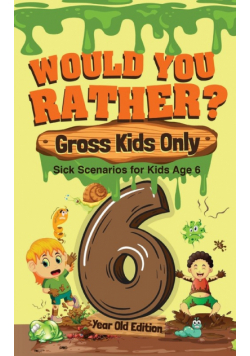 Would You Rather? Gross Kids Only - 6 Year Old Edition