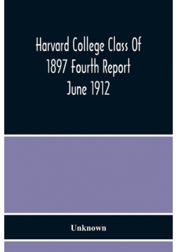 Harvard College Class Of 1897 Fourth Report June 1912