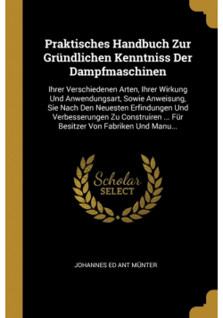 Praktisches Handbuch Zur Gründlichen Kenntniss Der Dampfmaschinen