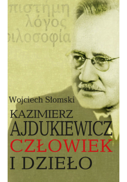 Kazimierz Ajdukiewicz. Człowiek i dzieło
