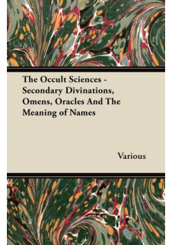 The Occult Sciences - Secondary Divinations, Omens, Oracles and the Meaning of Names