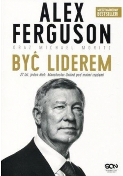 Alex Ferguson. Być liderem w.2017