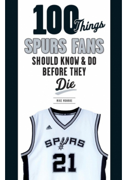 100 Things Spurs Fans Should Know and Do Before They Die