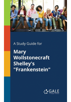 A Study Guide for Mary Wollstonecraft Shelley's "Frankenstein"