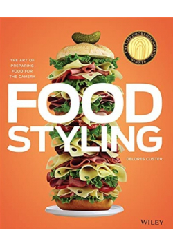 Food Styling The Art of Preparing Food for the Camera