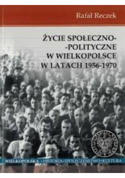 Życie społeczno - polityczne w Wielkopolsce w latach 1956 - 1970