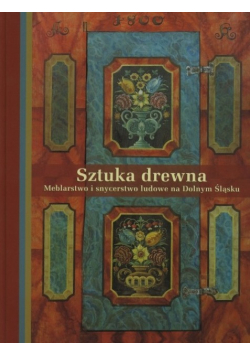Sztuka drewna Meblarstwo i snycerstwo ludowe na Dolnym Śląsku