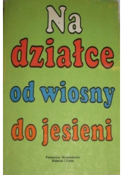 Na działce od wiosny do jesieni