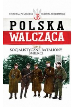 Polska walcząca tom 5 Socjalistyczne bataliony śmierci