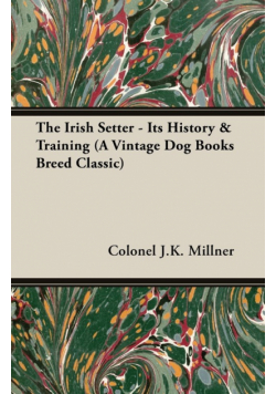 The Irish Setter - Its History & Training (A Vintage Dog Books Breed Classic)
