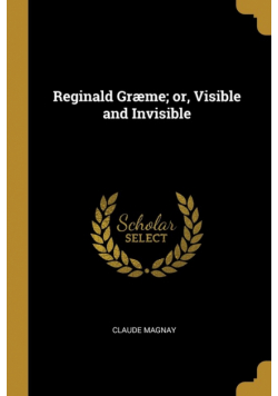 Reginald Græme; or, Visible and Invisible