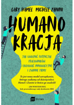 Humanokracja. Jak uwolnić potencjał pracowników..