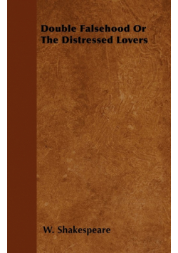 Double Falsehood; or, The Distressed Lovers - As Acted at the Theatre-Royal in Drurt-Lane
