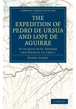 The Expedition of Pedro de Ursua and Lope de Aguirre in Search of El Dorado and Omagua in 1560 1
