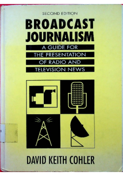 Broadcast Journalism A Guide for the Presentation of Radio and Television News