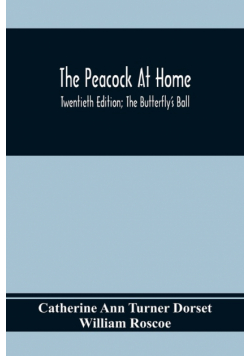 The Peacock At Home; Twentieth Edition; The Butterfly's Ball; An Original Poem And The Fancy Fair; Or Grand Gala At The Zoological Gardens
