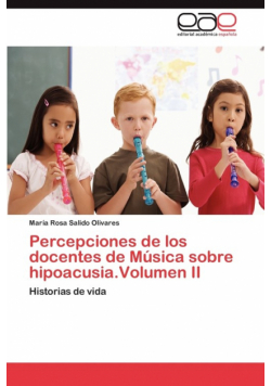 Percepciones de los docentes de Música sobre hipoacusia.Volumen II