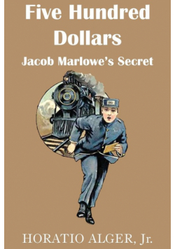 Five Hundred Dollars or Jacob Marlowe's Secrete