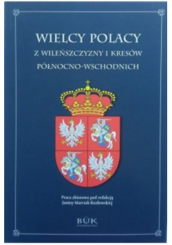 Wielcy Polacy z Wileńszczyzny i Kresów północno - wschodnich