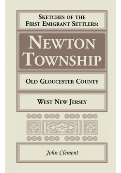 Sketches of the First Emigrant Settlers - Newton Township, Old Gloucester County, West New Jersey