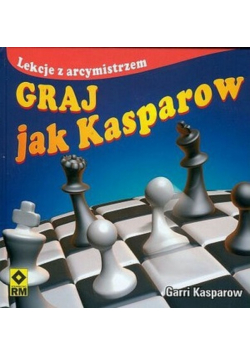 Graj jak Kasparow lekcje z arcymistrzem