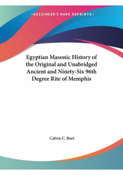 Egyptian Masonic History of the Original and Unabridged Ancient and Ninety-Six 96th Degree Rite of Memphis
