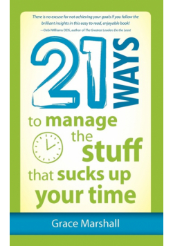 21 Ways to Manage the Stuff that Sucks Up Your Time