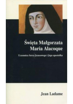 Święta Małgorzata Maria Alacoque Uczennica Serca Jezusowego i Jego apostołka