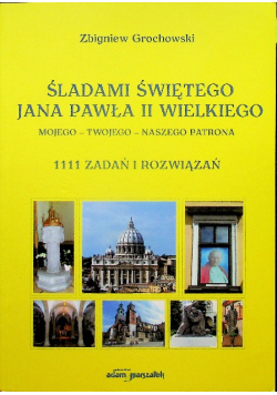 Śladami Świętego Jana Pawła II Wielkiego Mojego - Twojego - Naszego Patrona