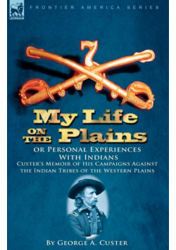 My Life on the Plains or Personal Experiences with Indians