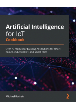Artificial Intelligence for IoT Cookbook