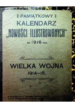 Pamiątkowy kalendarz Nowości Illustrowanych na 1916 rok Wielka wojna 1914 1915 1915 r