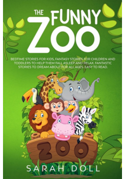 The Funny Zoo Bedtime Stories for Kids, Fantasy Stories for Children and Toddlers to Help them Fall Asleep and Relax. Fantastic Stories to Dream About for All Ages. Easy to Read.