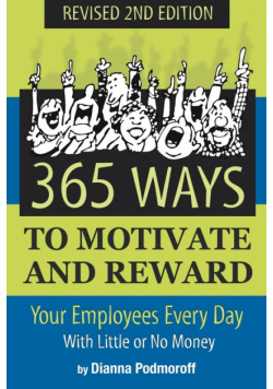 365 Ways to Motivate and Reward Your Employees Every Day With Little Or No Money