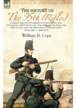 The History of the 95th (Rifles)-During the South American Expedition 1806, The Baltic Expedition 1807, The Peninsular War, The War of 1812 and the Waterloo Campaign,1815