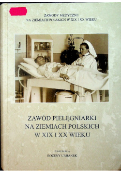 Zawód pielęgniarki na ziemiach polskich w XIX i XX wieku