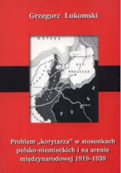 Problem korytarza w stosunkach polsko-niemieckich i na arenie międzynarodowej 1919 1939