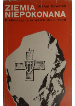 Ziemia niepokonana Kielecczyzna w walce 1830 - 1945