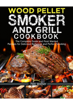 Wood Pellet Smoker and Grill Cookbook
