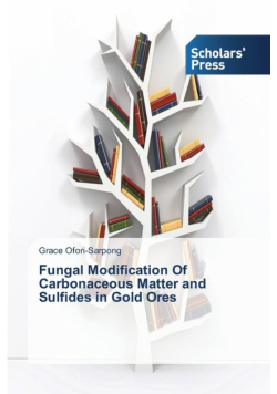 Fungal Modification Of Carbonaceous Matter and Sulfides in Gold Ores