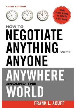 How to Negotiate Anything with Anyone Anywhere Around the World