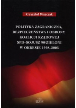 Polityka zagraniczna bezpieczeństwa i obrony koalicji rządowej SPD - Sojusz 90/Zieloni w okresie 1998-2005 Dedykacja Autora