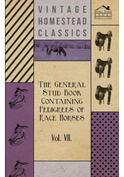 The General Stud Book Containing Pedigrees of Race Horses - Vol VII