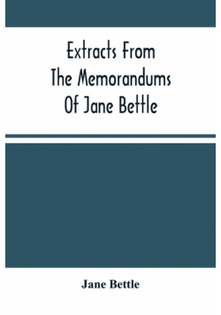 Extracts From The Memorandums Of Jane Bettle