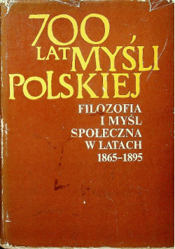 700 lat myśli polskiej filozofia i myśl społeczna w latach 1865 - 1895 Część II