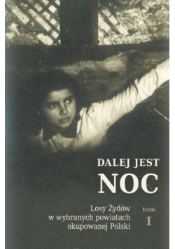 Dalej jest noc Losy Żydów w wybranych Tom I